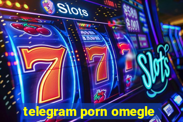 telegram porn omegle